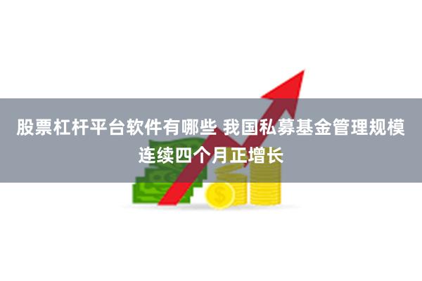 股票杠杆平台软件有哪些 我国私募基金管理规模连续四个月正增长